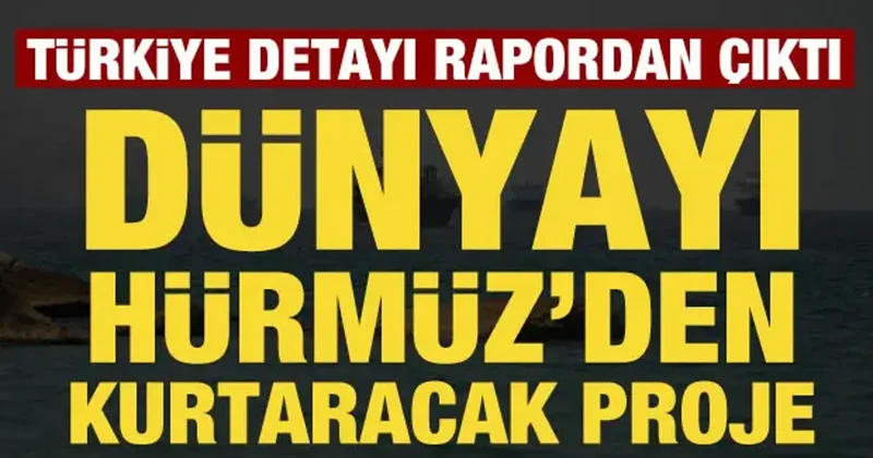 Dünyayı Hürmüz den kurtaracak proje: Türkiye detayı rapordan çıktı