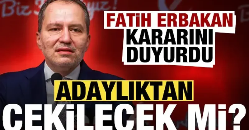 Fatih Erbakan kararını duyurdu! Adaylıktan çekilecek mi?