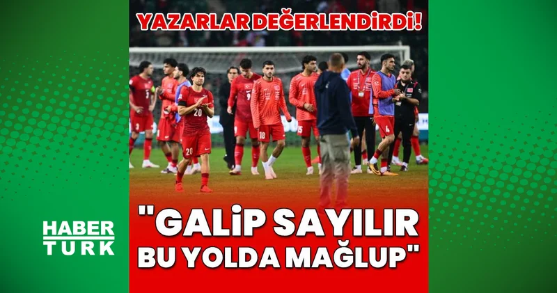 Spor yazarları Türkiye Fransa maçını değerlendirdi! Galip sayılır bu yolda mağlup!
