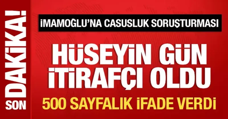 Casusluk soruşturmasında Hüseyin Gün itirafçı oldu!