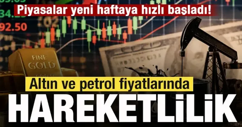 Piyasalar yeni haftaya hızlı başladı! Altın ve petrol fiyatlarında hareketlilik!