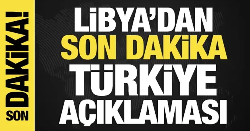 Libya dan Türkiye açıklaması: Hukuka uygun alınmış egemen bir karar!