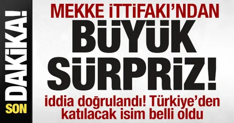 Mekke İttifakı ndan büyük sürpriz! İddia doğrulandı! Türkiye den katılacak isim belli oldu