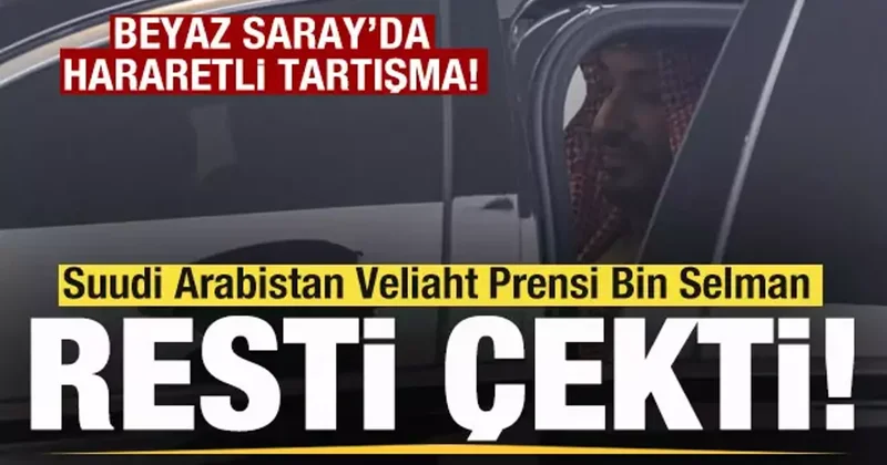 Beyaz Saray da hararetli tartışma! Suudi Arabistan Veliaht Prensi Bin Selman resti çekti