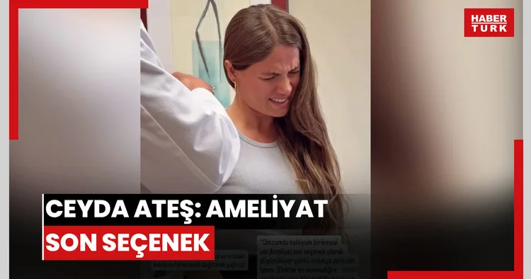 Ceyda Ateş: Ameliyat son seçenek