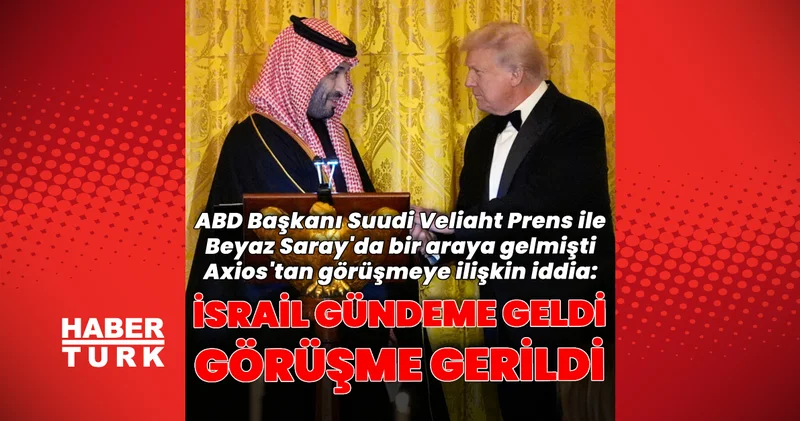 ABD Başkanı Trump ile Suudi Arabistan Veliaht Prensi arasındaki görüşmede İsrail gerginliği iddiası Dış Haberler