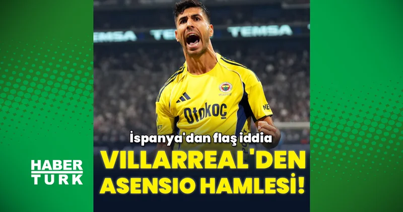 İspanya dan flaş iddia: Villarreal den Asensio hamlesi! Futbol Haberleri