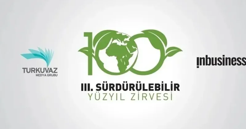 III. Sürdürülebilir Yüzyıl Zirvesi! Turkuvaz Medya ev sahipliğinde gerçekleştiriliyor