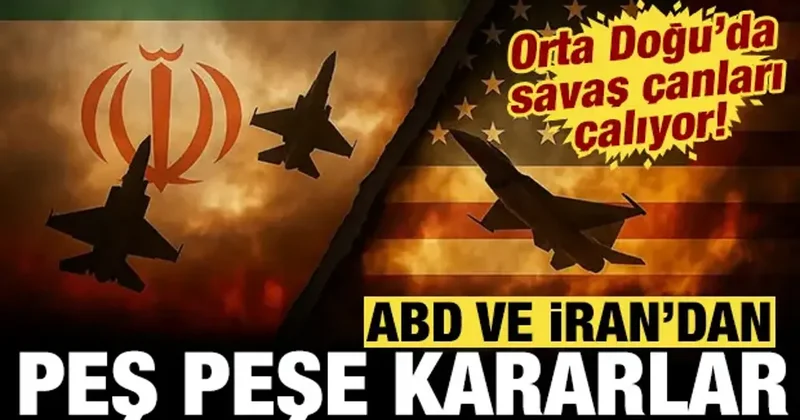 ABD ve İran dan peş peşe kararlar: Orta Doğu da savaş çanları çalıyor!