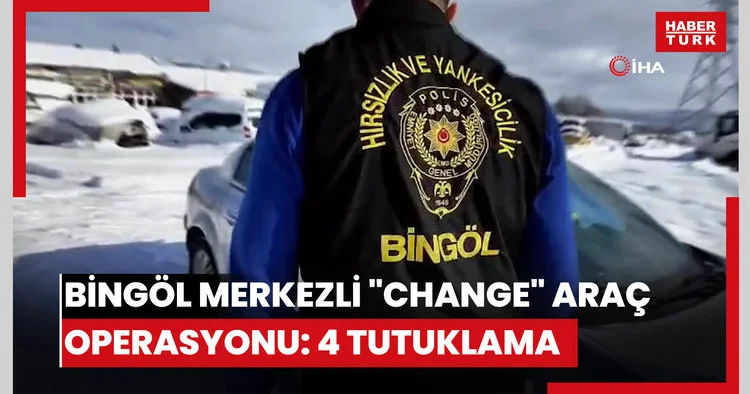 Bingöl merkezli change araç operasyonu: 4 tutuklama