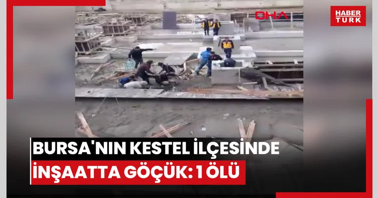 Bursa nın Kestel ilçesinde inşaatta göçük: 1 ölü