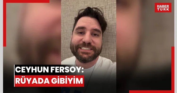 Ceyhun Fersoy: Rüyada gibiyim