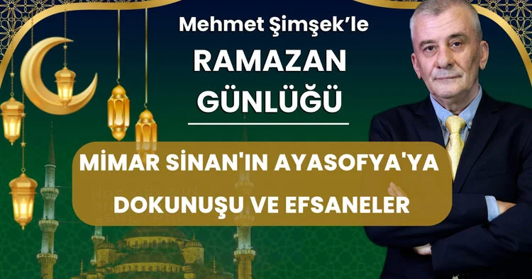 Mimar Sinan ın Ayasofya ya dokunuşu ve efsaneler