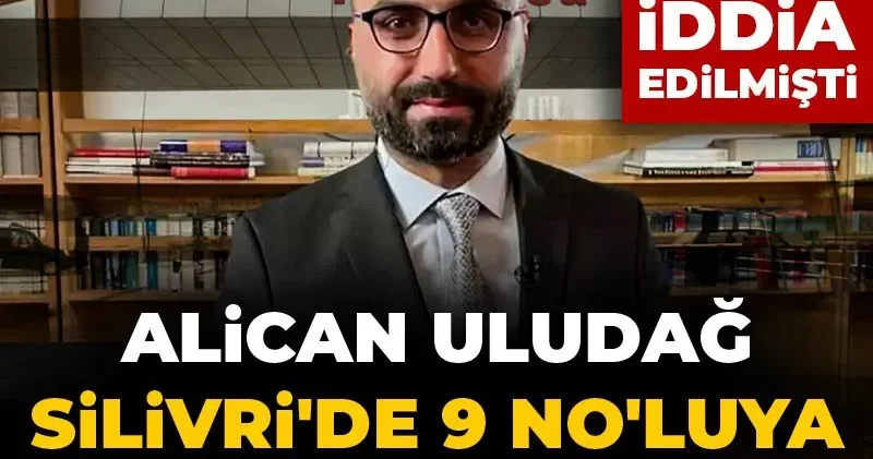 Ankara ya götürüldüğü iddia edilmişti: Alican Uludağ Silivri 9 No’lu Cezaevi’ne sevk edildi