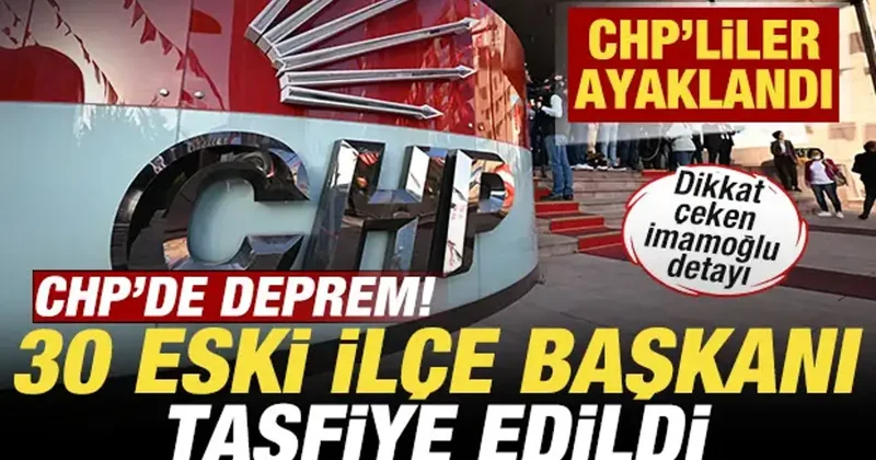 CHP de ihraç depremi! 30 eski ilçe başkanı partiden tasfiye edildi! CHP liler ayaklandı