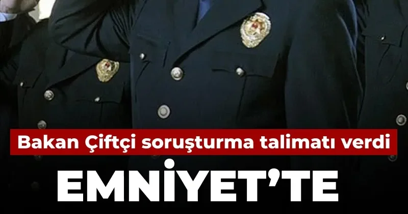Bakan Çiftçi soruşturma talimatı verdi: Emniyet te taht kavgası