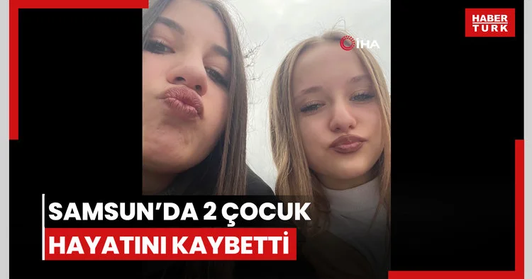 Samsun’da 13 yaşındaki 2 kız çocuğunun öldüğü kazanın görüntüleri ortaya çıktı