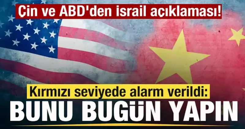Çin ve ABD den İsrail açıklaması! Kırmızı seviyede alarm verildi: Bunu bugün yapın
