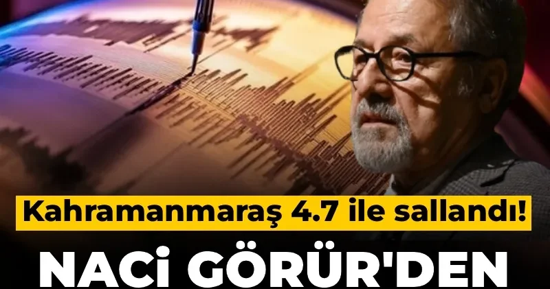 Kahramanmaraş 4.7 ile sallandı! Naci Görür den kritik değerlendirme