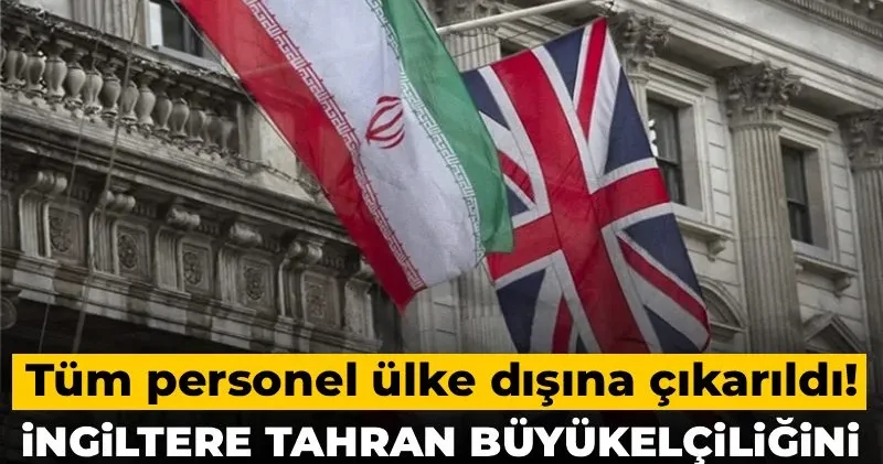 İngiltere Tahran Büyükelçiliğini kapattı: Tüm personel ülke dışına çıkarıldı!