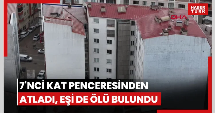 Evinin 7 nci kat penceresinden atladı, eşi de ölü bulundu
