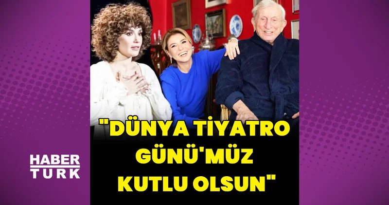 Ünlülerden 27 Mart Dünya Tiyatro Günü mesajları Magazin haberler
