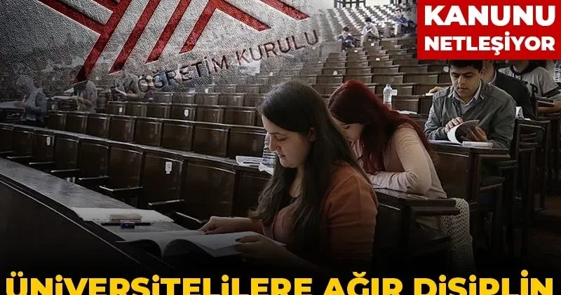 Üniversitelilere ağır disiplin cezaları getirecek YÖK Kanunu netleşiyor
