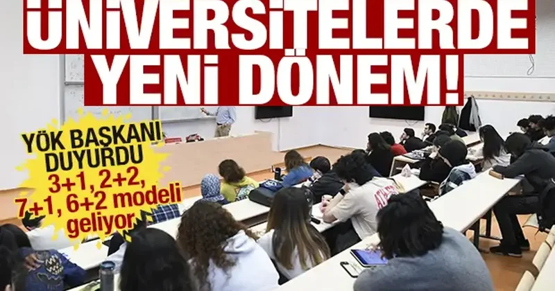 Üniversitelerde yeni dönem geliyor! 3+1, 2+2, 7+1, 6+2 modeli: YÖK Başkanı açıkladı