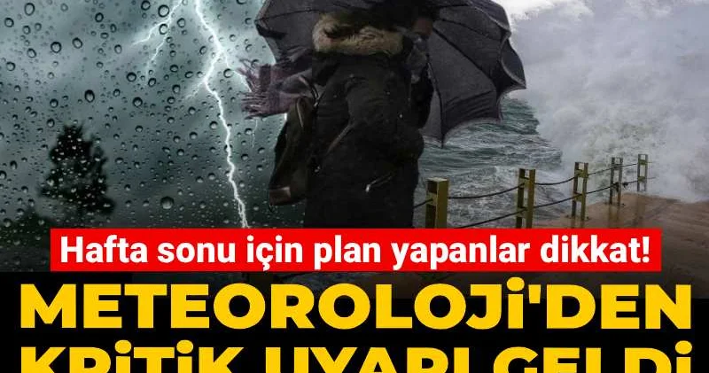 Hafta sonu için plan yapanlar dikkat! Meteoroloji den kritik uyarı geldi: Sel, su baskını, fırtına...