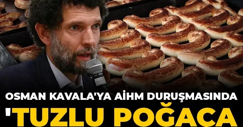 Osman Kavala ya AİHM duruşmasında Tuzlu poğaça dağıttı suçlaması