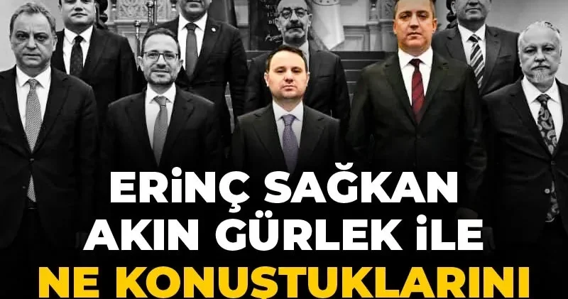 Ziyaret için eleştirilmişti: Erinç Sağkan Akın Gürlek ile ne konuştuklarını açıkladı