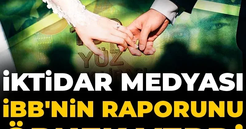 İktidar medyası İBB nin raporunu örnek verdi: Evlilik çok pahalı!
