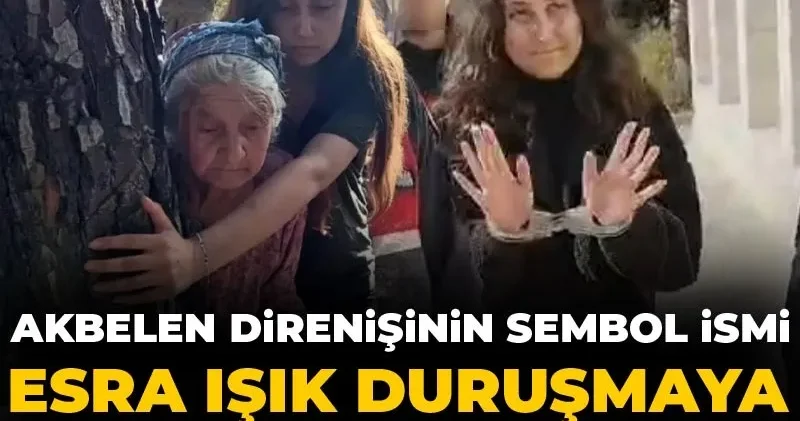 Akbelen direnişinin sembol ismi Esra Işık duruşmaya böyle götürüldü!