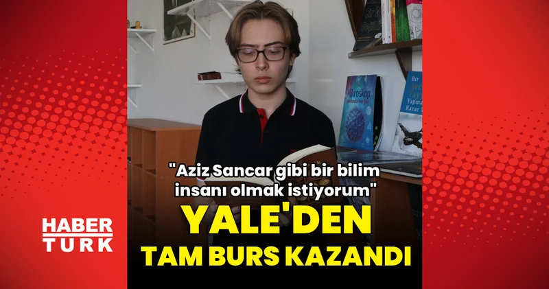 Yale Üniversitesi’nden tam burs! Hedef Aziz Sancar gibi bir bilim insanı olmak Haberler