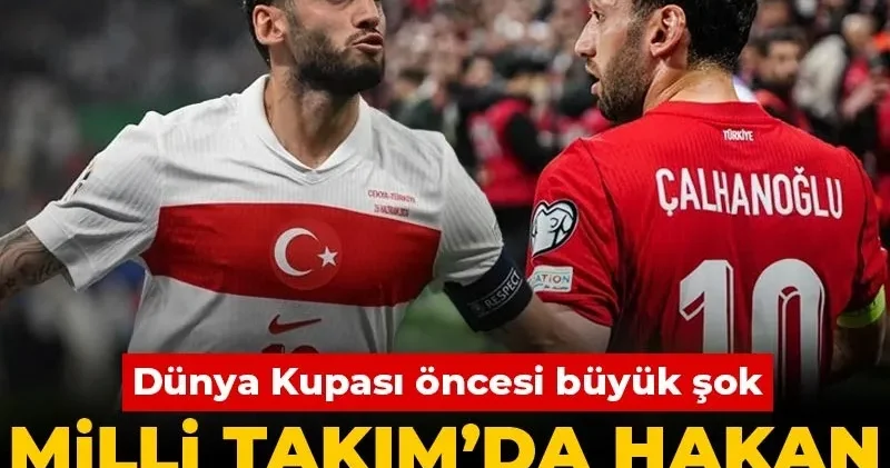 Milli takımda Hakan Çalhanoğlu depremi: Dünya Kupası öncesi büyük şok