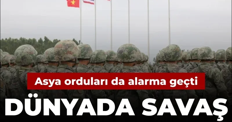 Dünyada savaş çanları çalıyor! Asya orduları da alarma geçti
