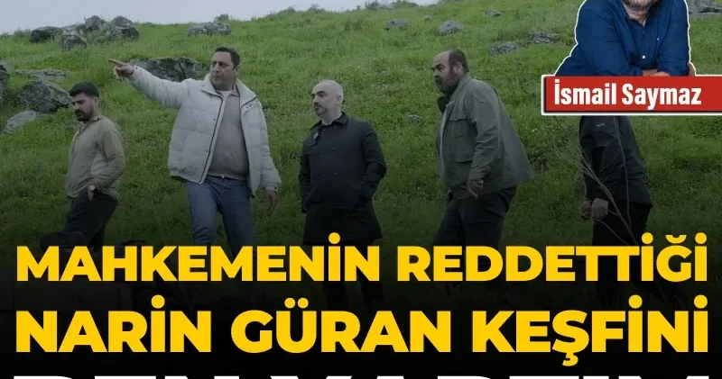 Mahkemenin reddettiği Narin Güran keşfini ben yaptım