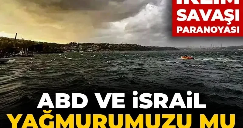 ABD ve İsrail yağmurumuzu mu çalıyor? Ortadoğu da iklim savaşı paranoyası