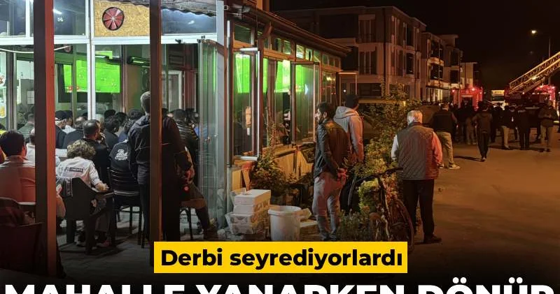Mahalle yanarken dönüp arkalarına bile bakmadılar: Derbi seyrediyorlardı