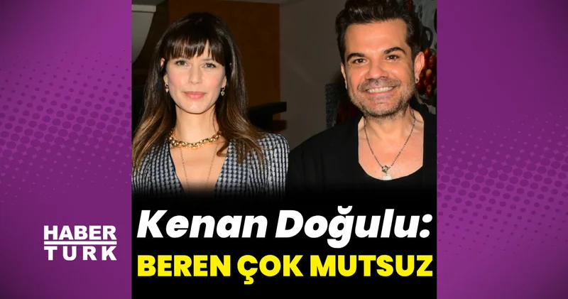 Kenan Doğulu: Beren çok mutsuz Magazin haberleri