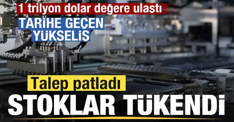 Talep patladı! Stoklar tükendi! Çılgın yükeliş! 1 trilyon dolar değere ulaştı