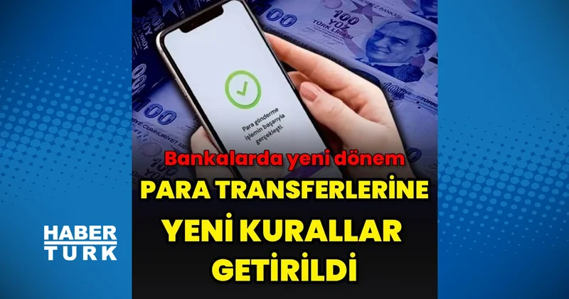 Bankalarda yeni dönem: Para transferlerine yeni kurallar getirildi