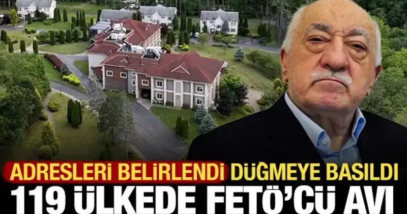 119 ülkede FETÖ cü avı: Adresleri belirlendi, düğmeye basıldı