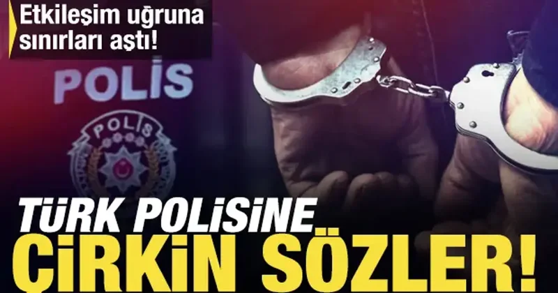 Etkileşim uğruna sınırları aştı: Canlı yayında Türk polisine çirkin sözler