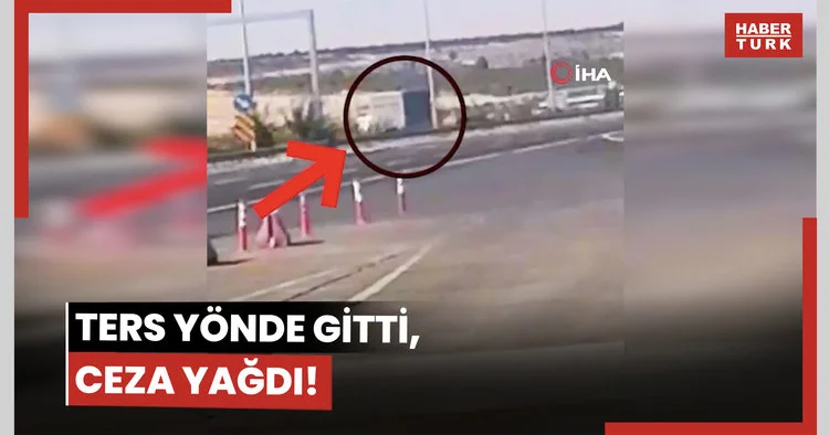 Ters yönde gitti, ceza yağdı!