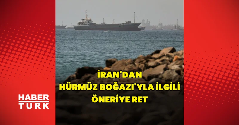 İran, Hürmüz Boğazı yla ilgili öneriyi reddetti Dış Haberler