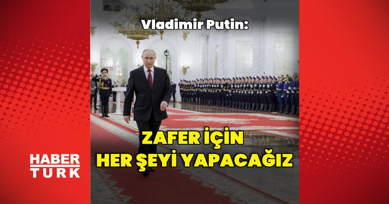 Vladimir Putin: Zafer için her şeyi yapacağız Dış Haberler