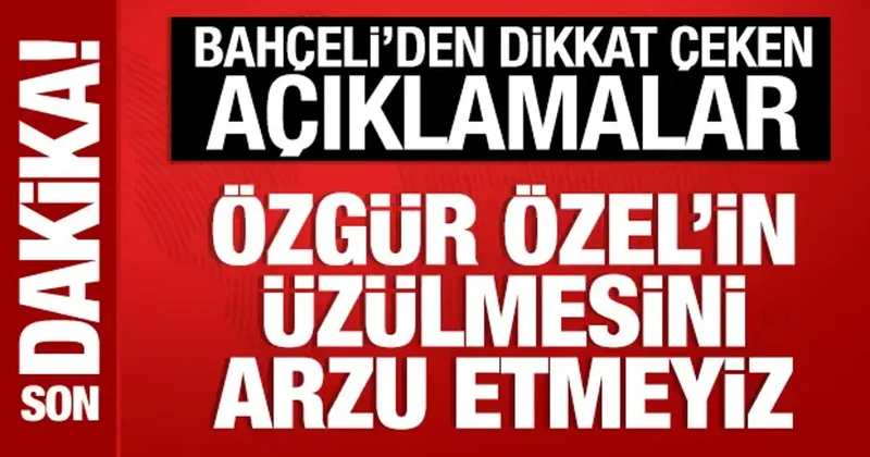 Bahçeli: Özgür Özel in üzülmesini arzu etmeyiz