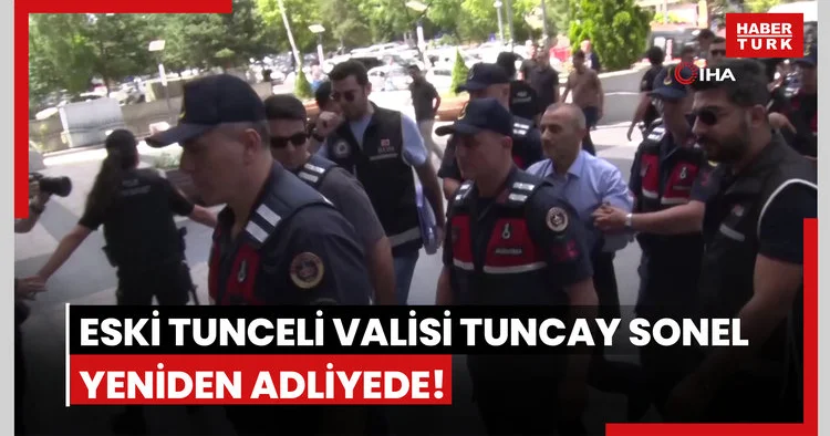 Eski Tunceli Valisi Tuncay Sonel yeniden adliyede!