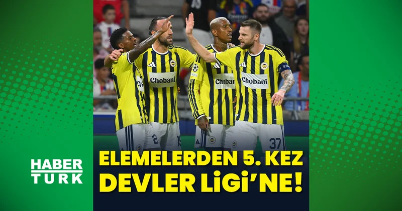 18 yıl sonra Şampiyonlar Ligi ne katılan Fenerbahçe 5. kez elemeleri geçti